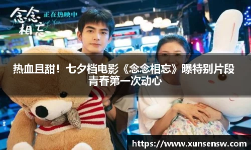 热血且甜！七夕档电影《念念相忘》曝特别片段 青春第一次动心