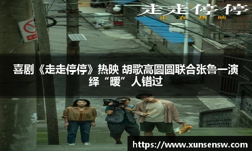 喜剧《走走停停》热映 胡歌高圆圆联合张鲁一演绎“暧”人错过