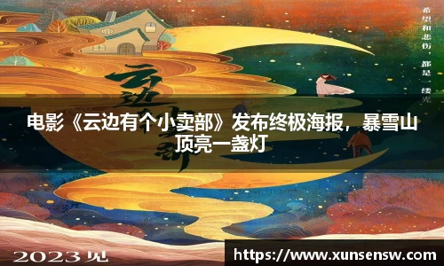 电影《云边有个小卖部》发布终极海报，暴雪山顶亮一盏灯