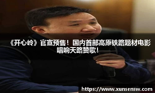 《开心岭》官宣预售！国内首部高原铁路题材电影唱响天路赞歌！